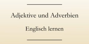 Adjektive und Adverbien im Englischen: Unterschiede, Bildung und korrekte Anwendung