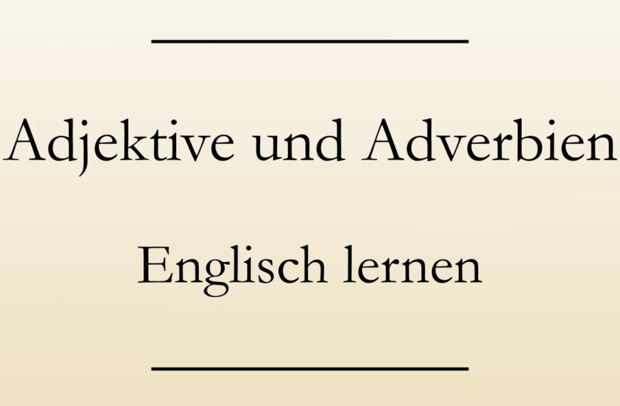 Adjektive und Adverbien im Englischen: Unterschiede, Bildung und korrekte Anwendung