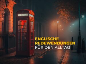 Englische Idiome und Redewendungen: Übersicht über gängige englische Idiome und Redewendungen und ihre Bedeutungen